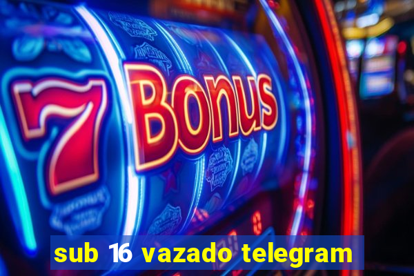 sub 16 vazado telegram